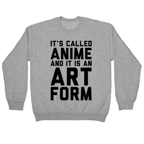 It's Called Anime And It Is An Art Form Pullover