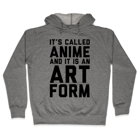 It's Called Anime And It Is An Art Form Hooded Sweatshirt