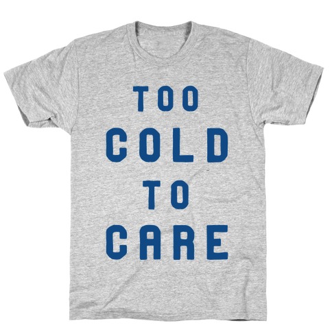 Too Cold to Care T-Shirt