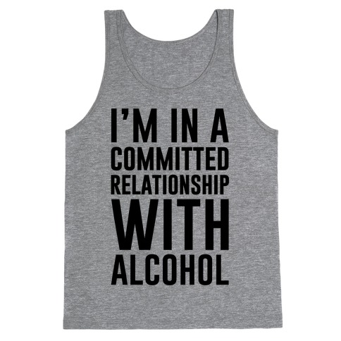 I'm In A Committed Relationship With Alcohol Tank Top