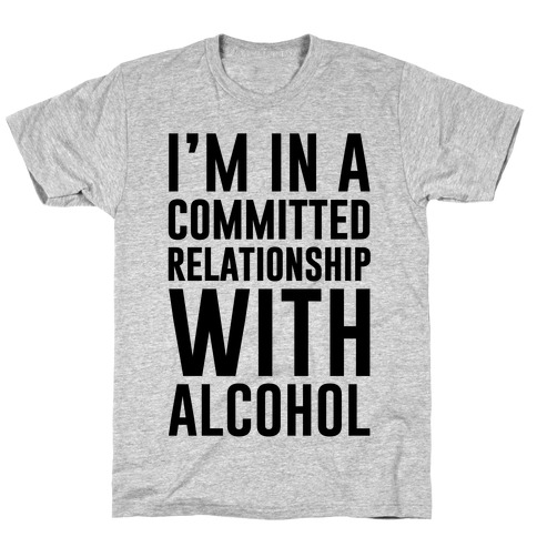 I'm In A Committed Relationship With Alcohol T-Shirt