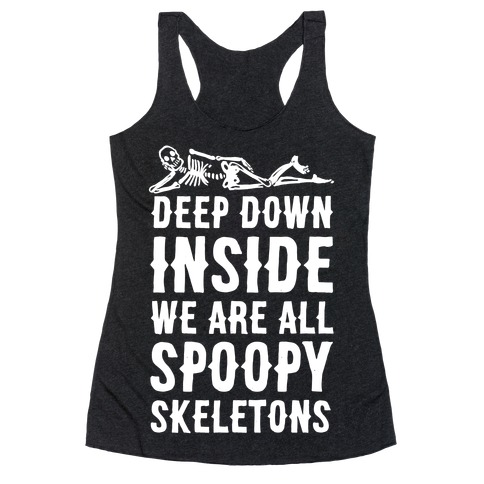 Deep Down Inside We Are All Spoopy Skeletons Racerback Tank Top