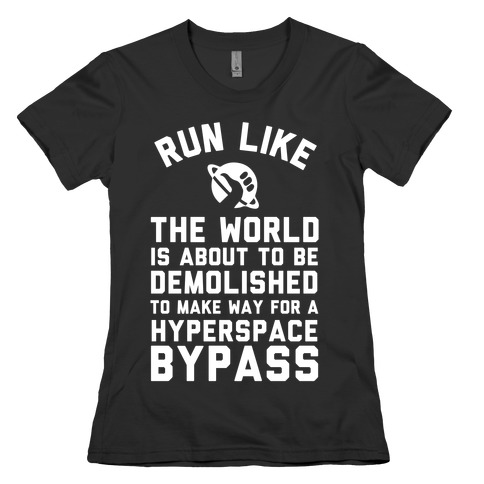 Run Like The World Is About To Be Demolished To Make Way For A Hyperspce Bypass Womens T-Shirt