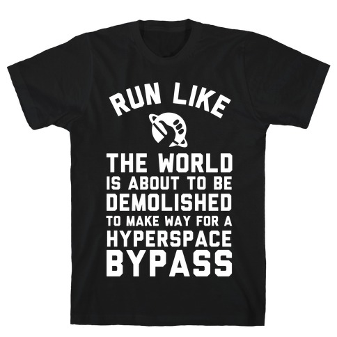 Run Like The World Is About To Be Demolished To Make Way For A Hyperspce Bypass T-Shirt