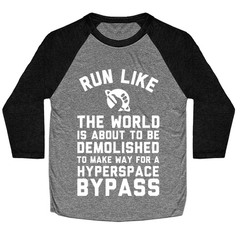 Run Like The World Is About To Be Demolished To Make Way For A Hyperspce Bypass Baseball Tee