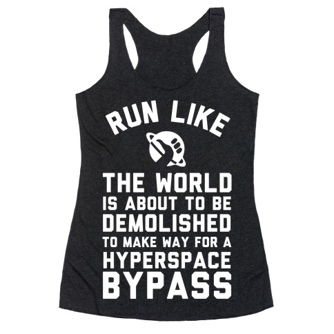 Run Like The World Is About To Be Demolished To Make Way For A Hyperspce Bypass Racerback Tank Top