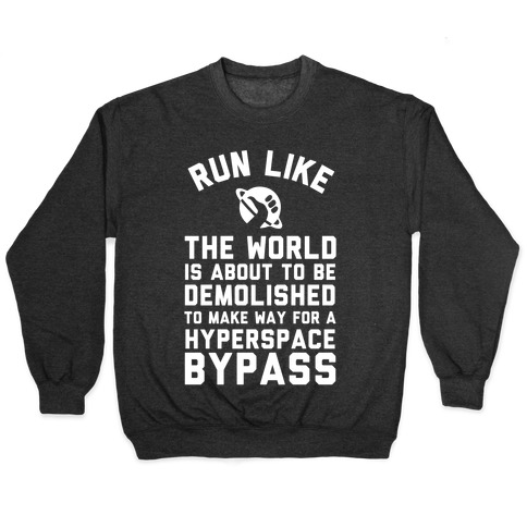 Run Like The World Is About To Be Demolished To Make Way For A Hyperspce Bypass Pullover