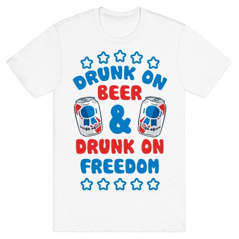 Drunk On Beer & Drunk On Freedom T-Shirt