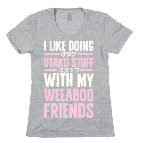 I Like Doing Otaku Stuff With My Weeaboo Friends Womens T-Shirt