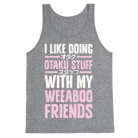 I Like Doing Otaku Stuff With My Weeaboo Friends Tank Top