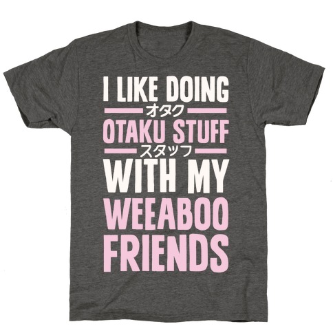 I Like Doing Otaku Stuff With My Weeaboo Friends T-Shirt