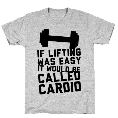 If Lifting Was Easy It'd Be Called Cardio T-Shirts | LookHUMAN