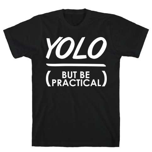 Yolo (But Be Practical) T-Shirt