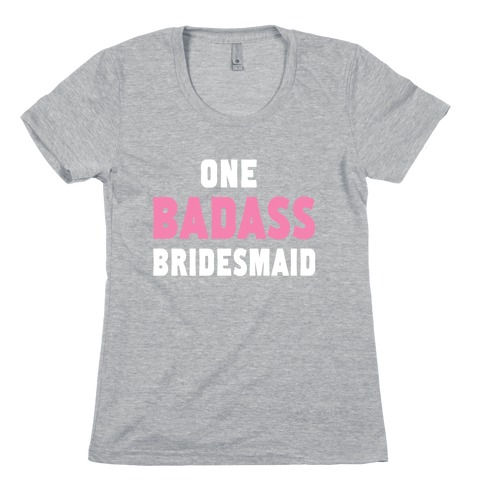 One Badass Bridesmaid (Juniors) Womens T-Shirt