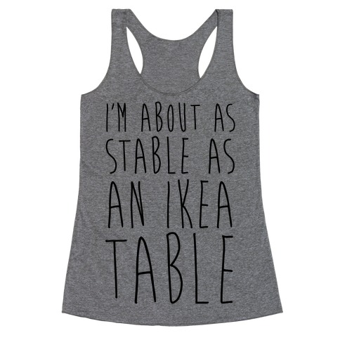 I'm About As Stable As An Ikea Table Racerback Tank Top