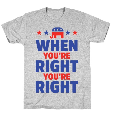 When You're Right You're Right T-Shirt