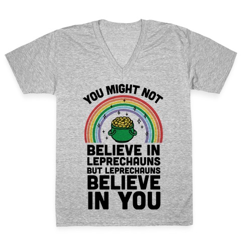 You Might Not Believe In Leprechauns But Leprechauns Believe In You V-Neck Tee Shirt