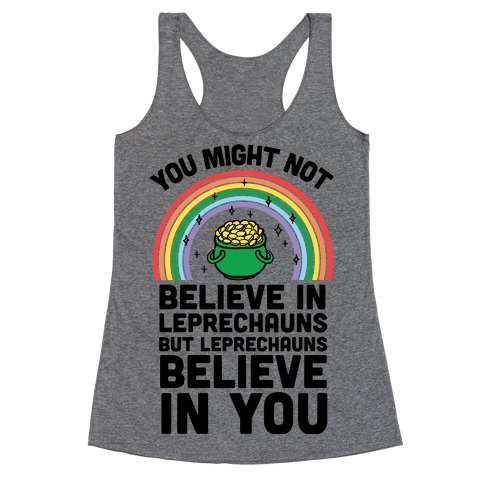 You Might Not Believe In Leprechauns But Leprechauns Believe In You Racerback Tank Top