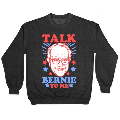 Talk Bernie To Me Pullover
