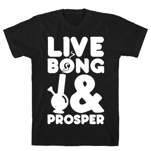 Live Bong And Prosper T-Shirt