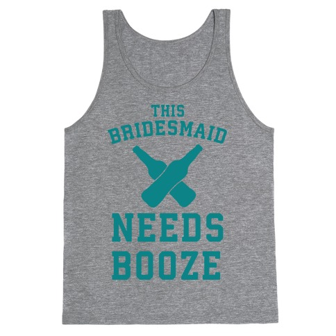 This Bridesmaid Needs Booze Tank Top