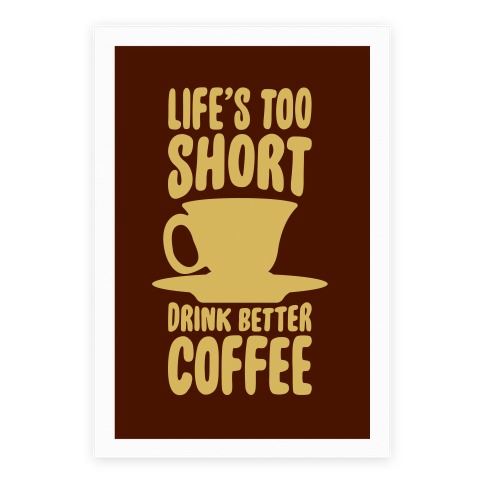 Life's Too Short, Drink Better Coffee Poster