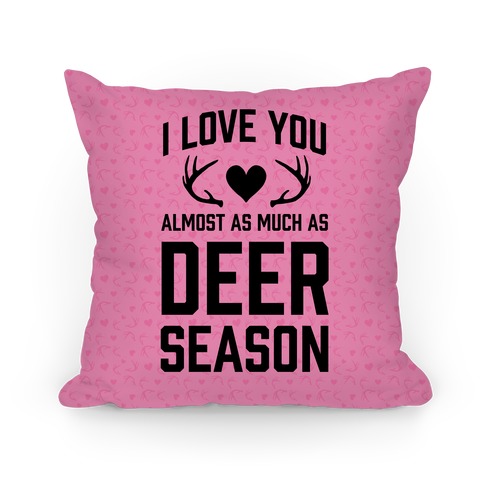 I Love You Almost As Much As Deer Season Pillow