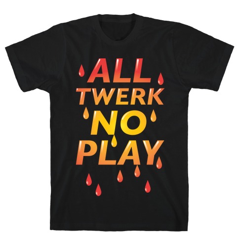 All Twerk No Play T-Shirt