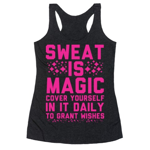 Sweat Is Magic Cover Yourself In It Daily To Grant Wishes Racerback ...