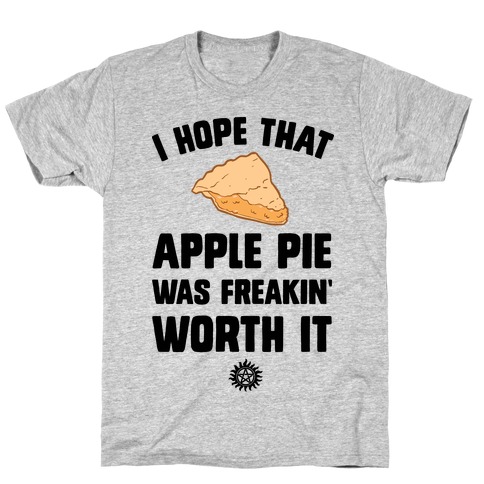 I Hope That Apple Pie Was Freakin' Worth It T-Shirt