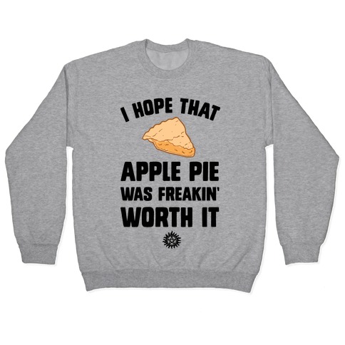I Hope That Apple Pie Was Freakin' Worth It Pullover