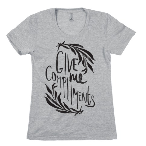 Give Me Compliments Womens T-Shirt