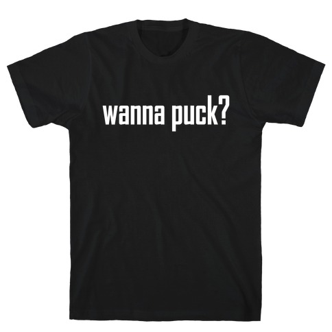 Wanna puck? T-Shirt