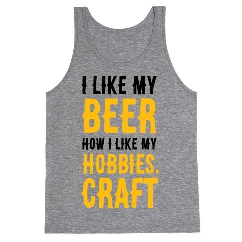 I Like My Beer How I Like my Hobbies. Craft. Tank Top
