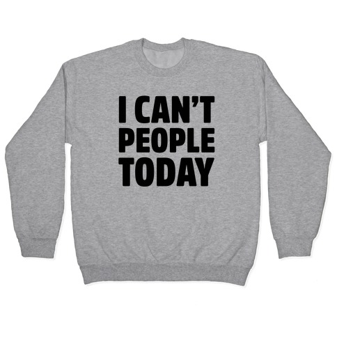 I Can't People Today Pullovers | LookHUMAN