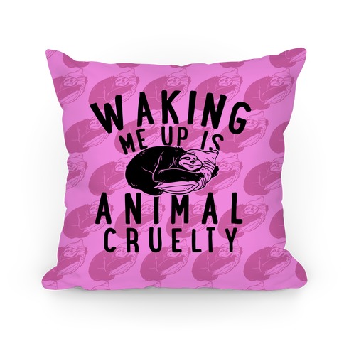 Waking Me Up Is Animal Cruelty Pillow