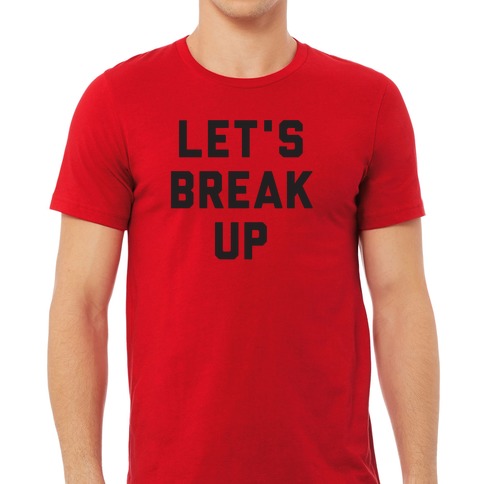 Let's Break Up T-Shirts | LookHUMAN