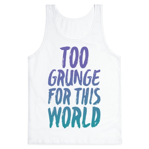 Too Grunge For This World Tank Top