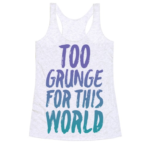 Too Grunge For This World Racerback Tank Top