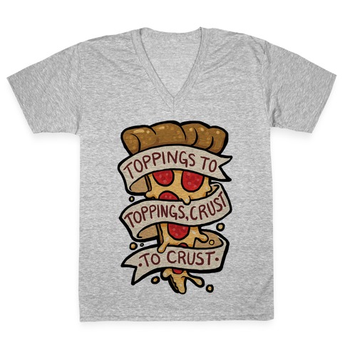 Toppings To Toppings, Crust To Crust V-Neck Tee Shirt