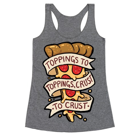Toppings To Toppings, Crust To Crust Racerback Tank Top