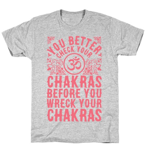 You Better Check Your Chakra Before You Wreck Your Chakras T-Shirt