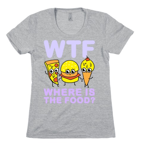 WTF: Where is the Food? Womens T-Shirt