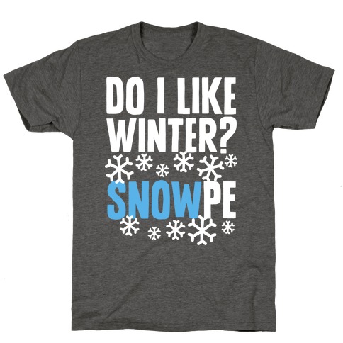 Do I Like Winter? Snow-pe T-Shirt