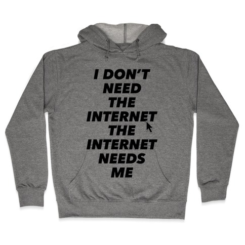 The Internet Needs Me Hooded Sweatshirt