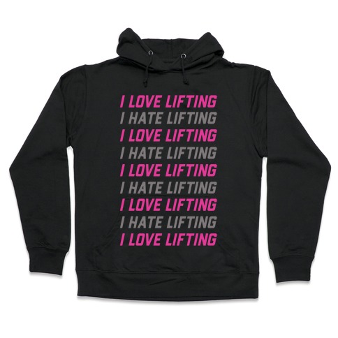 I Love Lifting I Hate Lifting Hooded Sweatshirt