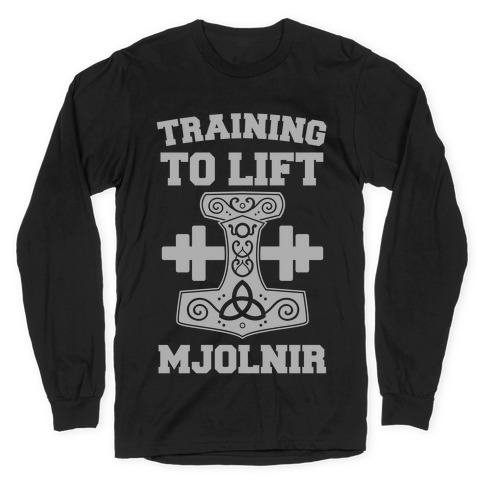 Training to Lift Mjolnir Long Sleeve T-Shirt