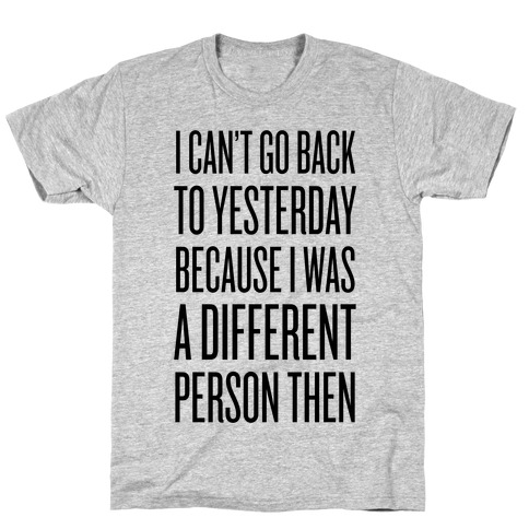 I Can't Go Back To Yesterday T-Shirts | LookHUMAN