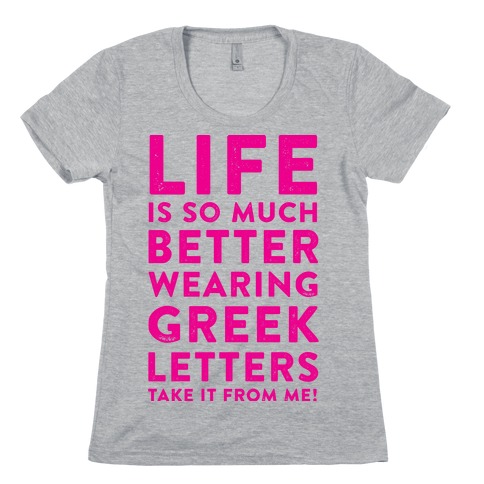 Life Is So Much Better With Wearing Greek Letters Womens T-Shirt
