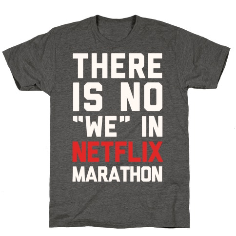 There Is No "We" In Netflix Marathon T-Shirt